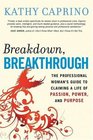 Breakdown Breakthrough The Professional Woman's Guide to Claiming a Life of Passion Power and Purpose