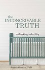 The Inconceivable Truth Rethinking Infertility