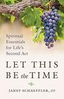 Let This Be the Time Spiritual Essentials for Life's Second Act