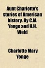 Aunt Charlotte's stories of American history By CM Yonge and HH Weld