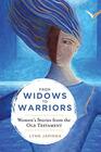 From Widows to Warriors Women's Stories from the Old Testament