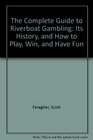 The Complete Guide to Riverboat Gambling: Its History, and How to Play, Win, and Have Fun