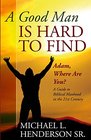 A Good Man is Hard to Find: Adam, Where Are You? A Guide to  Biblical Manhood  in the 21st Century
