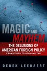 Magic and Mayhem The Delusions of American Foreign Policy From Korea to Afghanistan
