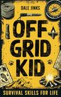 Off Grid Kid Survival Skills For Life An Interactive Outdoor Survival Guide For Kids on Making Fire Building Shelters Foraging Wild Food and Improving Mindset