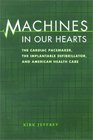 Machines in Our Hearts The Cardiac Pacemaker the Implantable Defibrillator and American Health Care