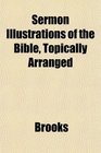 Sermon Illustrations of the Bible Topically Arranged
