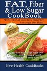 Fat, Fiber & Low Sugar Cookbook: Give the Low Sugar High Fiber Diet a Chance - 40 Delicious & Healthy Recipes That Your Family Will Love