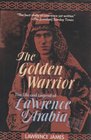 The Golden Warrior  The Life and Legend of Lawrence of Arabia