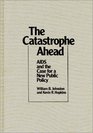 The Catastrophe Ahead AIDS and the Case for a New Public Policy