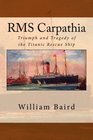 RMS Carpathia Triumph and Tragedy of the Titanic Rescue Ship