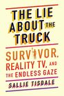 The Lie About the Truck Survivor Reality TV and the Endless Gaze