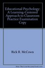 Educational Psychology A LearningCentered Approach to Classroom Practice Examination Copy