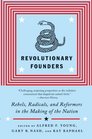 Revolutionary Founders Rebels Radicals and Reformers in the Making of the Nation