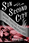 Sin in the Second City Madams Ministers Playboys and the Battle for America's Soul