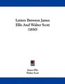 Letters Between James Ellis And Walter Scott