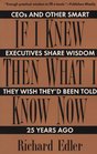 If I Knew Then What I Know Now Ceos and Other Smart Executives Share Wisdom They Wish They'd Been Told 25 Years Ago