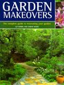 Garden Makeovers The Complete Guide to Reviving and Replenishing Your Garden