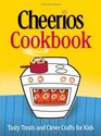 The Cheerios Cookbook : Tasty Treats and Clever Crafts for Kids