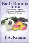 Bath Bombs Book: Natural and Organic Homemade Bath Bombs Beginner's Guide