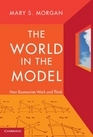 The World in the Model How Economists Work and Think