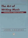 The Art of Writing Music A Practical Book for Composers and Arrangers of Instrumental Choral and Electronic Music As Applied to Publication