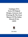 Catalogue Of A Series Of Original Designs Cartoons And Drawings By The Great Masters Of The Italian Schools Of Art