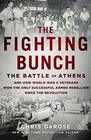 The Fighting Bunch The Battle of Athens and How World War II Veterans Won the Only Successful Armed Rebellion Since the Revolution