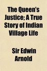 The Queen's Justice A True Story of Indian Village Life