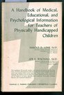 A Handbook of Medical Educational and Psychological Information for Teachers of Physically Handicapped Children