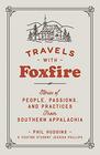 Travels with Foxfire Stories of People Passions and Practices from Southern Appalachia