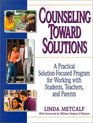 Counseling Toward Solutions A Practical SolutionFocused Program for Working with Students Teachers and Parents