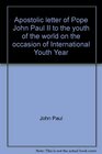 Apostolic letter of Pope John Paul II to the youth of the world on the occasion of International Youth Year