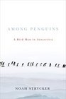 Among Penguins A Bird Man in Antarctica