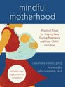 Mindful Motherhood Practical Tools for Staying Sane During Pregnancy and Your Child's First Year