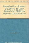 Globalization of Japan USEfforts to Open Japan from Matthew Perry to William Perry
