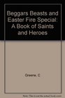 Beggars Beasts and Easter Fire Special a Book of Saints and Heroes