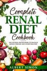 COMPLETE RENAL DIET COOKBOOK THE OPTIMAL RECIPE BOOK TO MANAGE KIDNEY DISEASE AND AVOID DIALYSIS
