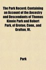 The Park Record Containing an Account of the Ancestry and Descendants of Thomas Kinnie Park and Robert Park of Groton Conn and Grafton Vt