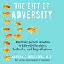 The Gift of Adversity The Unexpected Benefits of Life's Difficulties Setbacks and Imperfections
