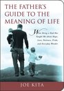 The Father's Guide to the Meaning of Life What Being a Dad Has Taught Me About Hope Love Patience Pride and Everyday Wonder
