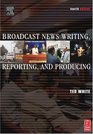 Broadcast News Writing Reporting and Producing