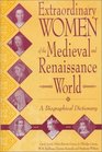 Extraordinary Women of the Medieval and Renaissance World A Biographical Dictionary
