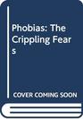 Phobias The Crippling Fears