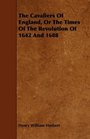 The Cavaliers Of England Or The Times Of The Revolution Of 1642 And 1688