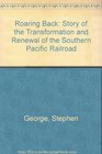 Roaring Back Story of the Transformation and Renewal of the Southern Pacific Railroad