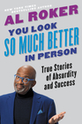 You Look So Much Better in Person True Stories of Absurdity and Success