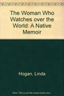 The Woman Who Watches over the World A Native Memoir