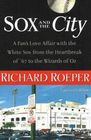 Sox and the City A Fan's Love Affair with the White Sox from the Heartbreak of '67 to the Wizards of Oz