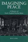 Imagining Peace A History of Early English Pacifist Ideas